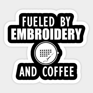 Embroidery - Fueled by embroidery and coffee w Sticker